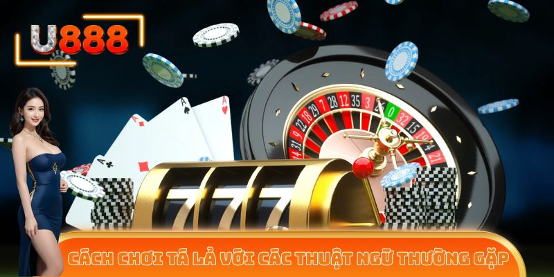 Cách chơi Tá Lả với các thuật ngữ thường gặp