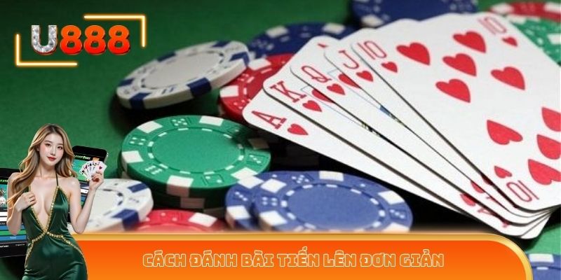 Cách đánh bài tiến lên đơn giản cùng nhà cái