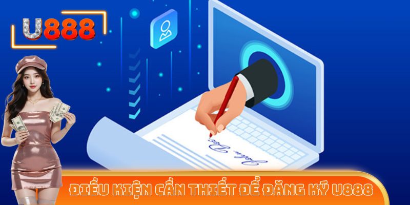 Điều kiện đăng ký U888 cần đáp ứng cho ai chưa biết