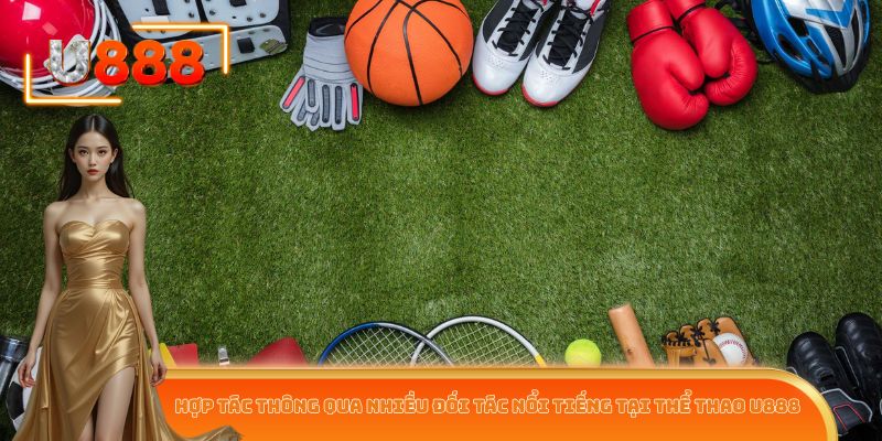 Hợp tác thông qua nhiều đối tác nổi tiếng tại thể thao U888