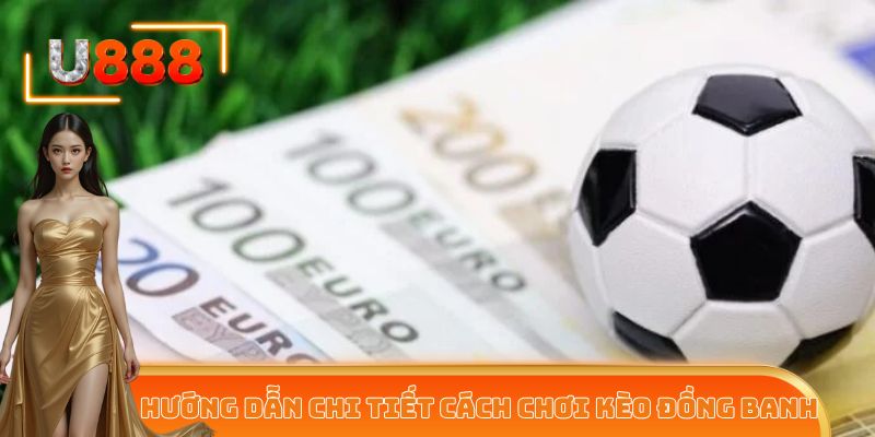 Hướng dẫn chi tiết cách chơi kèo đồng banh