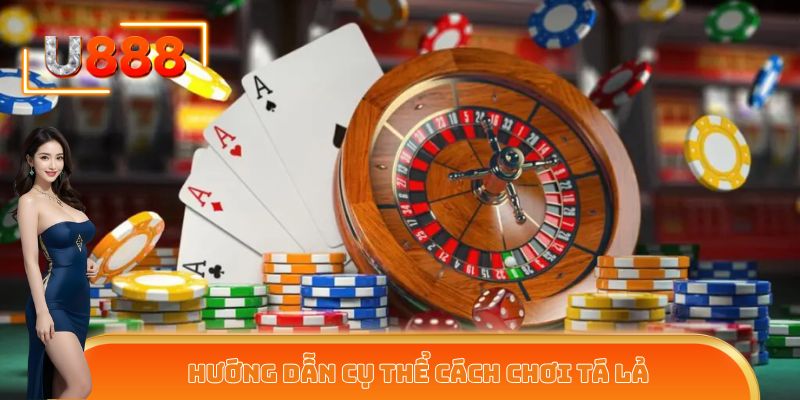 Hướng dẫn cụ thể cách chơi Tá Lả