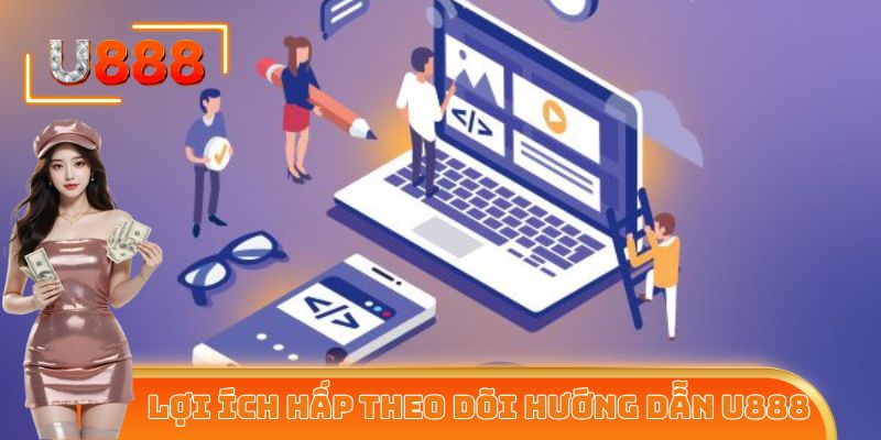 Một vài lợi ích vô cùng hấp dẫn khi theo dõi hướng dẫn U888