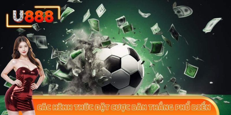 Khám phá mọi loại kèo bàn thắng để nâng cao chiến lược cược!