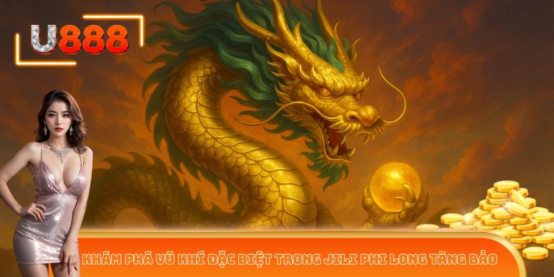 Khám phá vũ khí đặc biệt trong JILI Phi Long Tàng Bảo