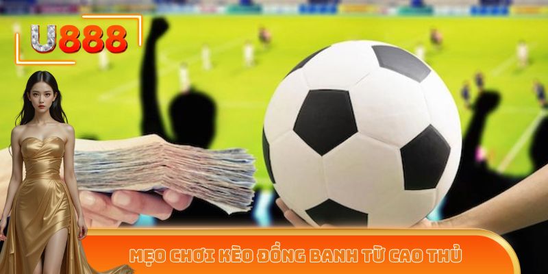 Mẹo chơi kèo đồng banh từ cao thủ