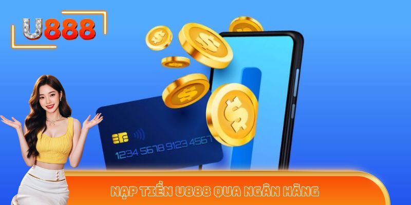 Nạp tiền U888 qua ngân hàng