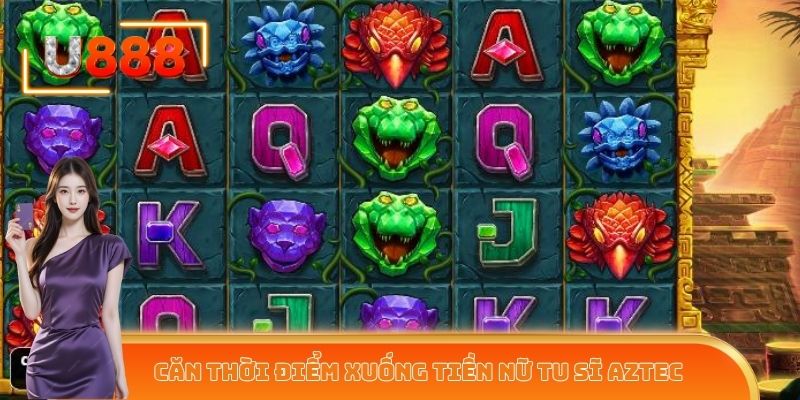 Căn thời điểm xuống tiền cùng Nữ Tu Sĩ Aztec