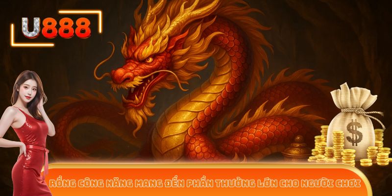 Rồng công năng mang đến phần thưởng lớn cho người chơi
