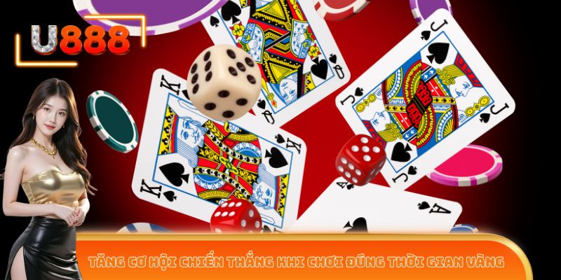 Tăng cơ hội chiến thắng khi chơi đúng thời gian vàng