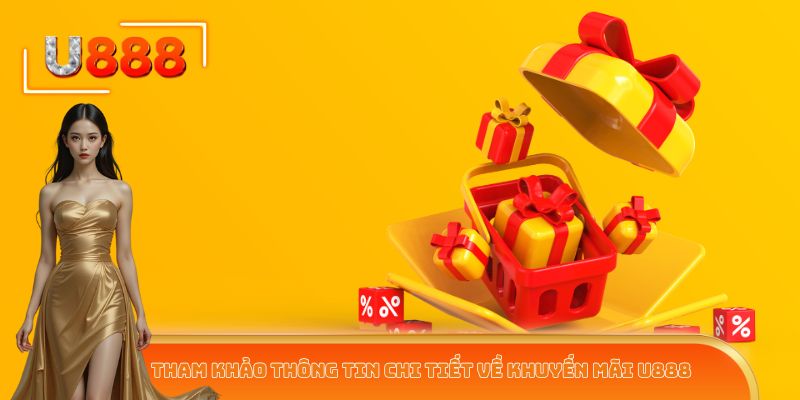 Tham khảo thông tin chi tiết về khuyến mãi U888