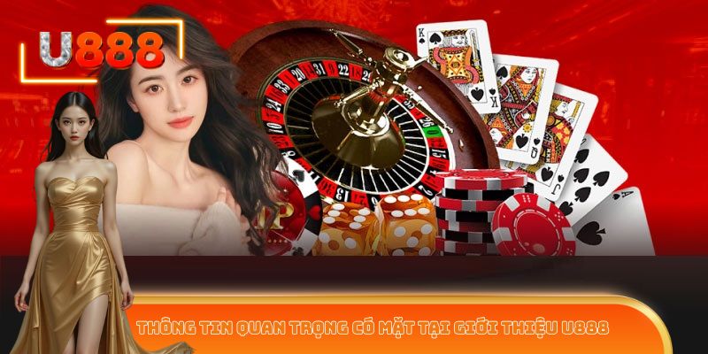 Thông tin quan trọng có mặt tại giới thiệu U888