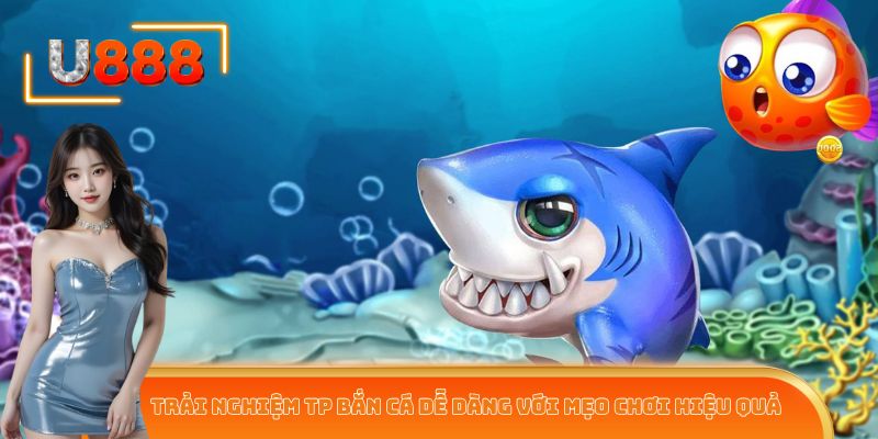 Trải nghiệm TP bắn cá dễ dàng với mẹo chơi hiệu quả