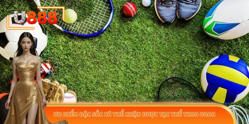 Ưu điểm đặc sắc có thể nhận được tại thể thao U888